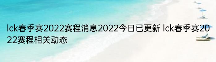 lck春季赛2022赛程消息2022今日已更新 lck春季赛2022赛程相关动态